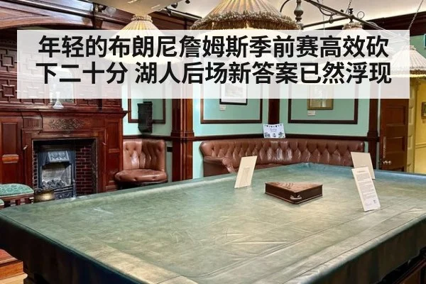年轻的布朗尼詹姆斯季前赛高效砍下二十分 湖人后场新答案已然浮现